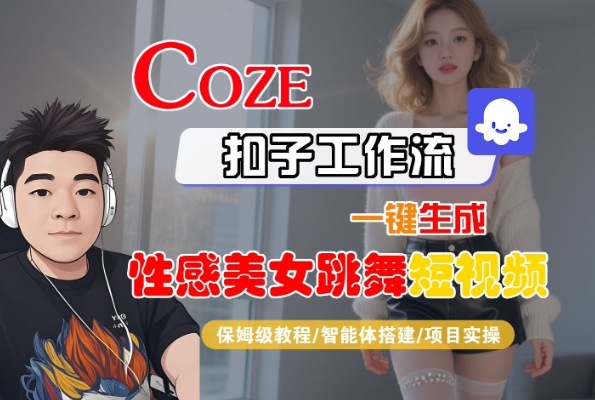 Coze扣子工作流一键生成性感美女跳舞短视频，保姆级教程-智能体搭建-项目实操-大齐资源站