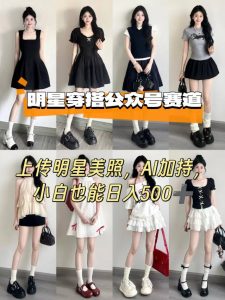 公众号明星穿搭赛道,上传明星美照,AI加持,小白也能日入5张-大齐资源站