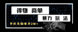 得物商单暴力玩法，一个账号单月1W+，手机无脑搬砖-大齐资源站