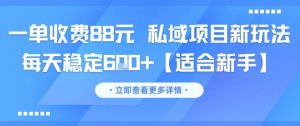 一单收费88元 私域项目新玩法 每天稳定6张+【适合新手】-大齐资源站